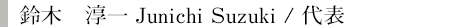 鈴木　淳一 Junichi Suzuki / 代表